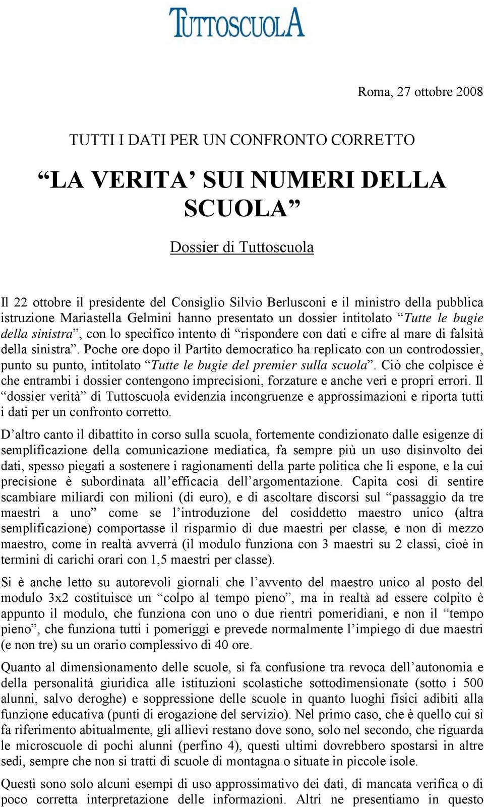 Poche ore dopo il Partito democratico ha replicato con un controdossier, punto su punto, intitolato Tutte le bugie del premier sulla scuola.