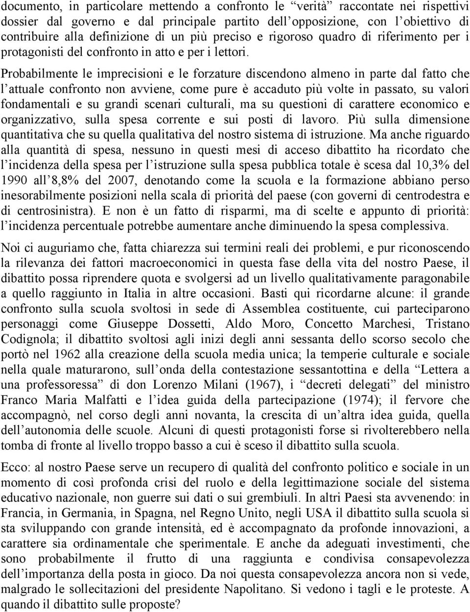 Probabilmente le imprecisioni e le forzature discendono almeno in parte dal fatto che l attuale confronto non avviene, come pure è accaduto più volte in passato, su valori fondamentali e su grandi