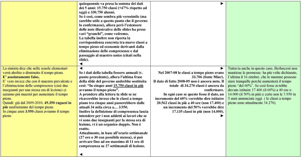 Quindi: già dal 2009-2010, 49.350 ragazzi in più usufruiranno del tempo pieno. In cinque anni 3.950 classi avranno il tempo pieno. quinquennio va presa la somma dei dati dei 5 anni: 15.