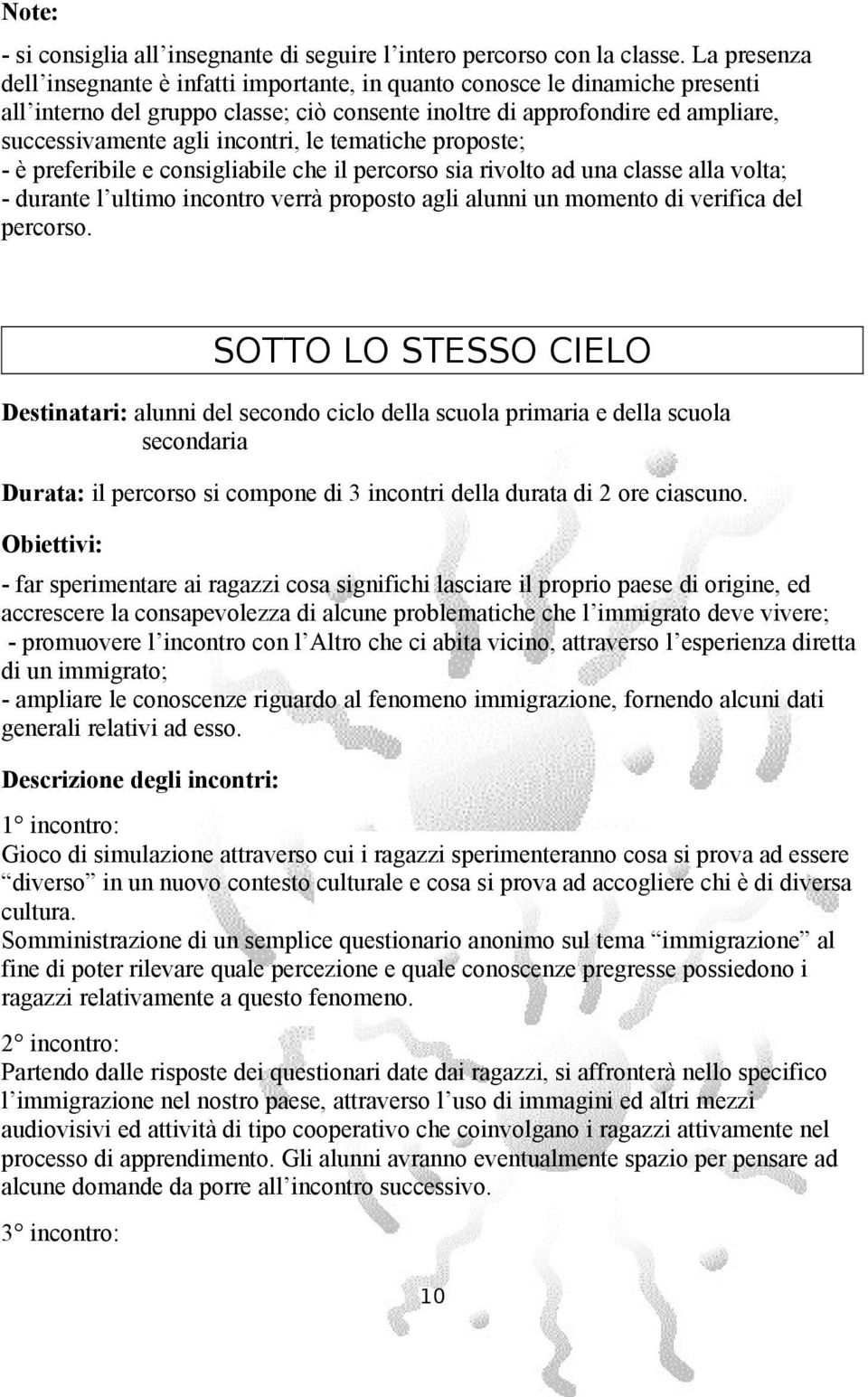 incontri, le tematiche proposte; - è preferibile e consigliabile che il percorso sia rivolto ad una classe alla volta; - durante l ultimo incontro verrà proposto agli alunni un momento di verifica