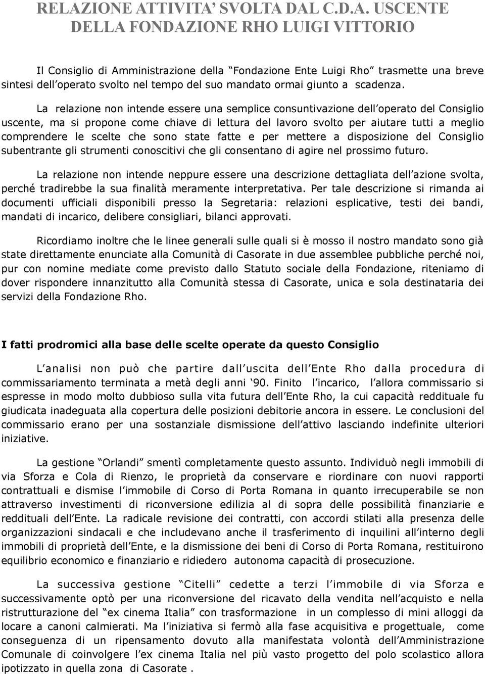 La relazione non intende essere una semplice consuntivazione dell operato del Consiglio uscente, ma si propone come chiave di lettura del lavoro svolto per aiutare tutti a meglio comprendere le