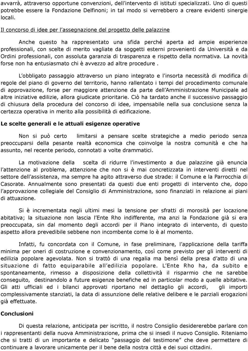 Il concorso di idee per l assegnazione del progetto delle palazzine Anche questo ha rappresentato una sfida perché aperta ad ampie esperienze professionali, con scelte di merito vagliate da soggetti