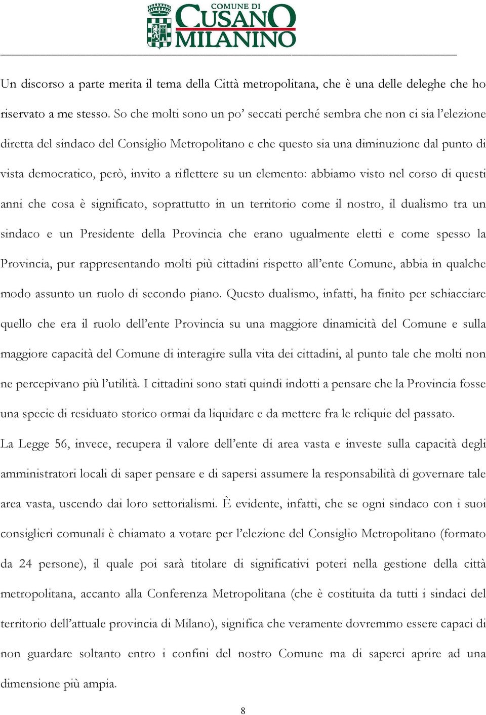 riflettere su un elemento: abbiamo visto nel corso di questi anni che cosa è significato, soprattutto in un territorio come il nostro, il dualismo tra un sindaco e un Presidente della Provincia che