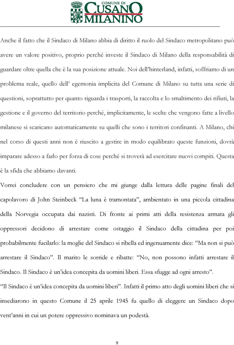 Noi dell hinterland, infatti, soffriamo di un problema reale, quello dell egemonia implicita del Comune di Milano su tutta una serie di questioni, soprattutto per quanto riguarda i trasporti, la