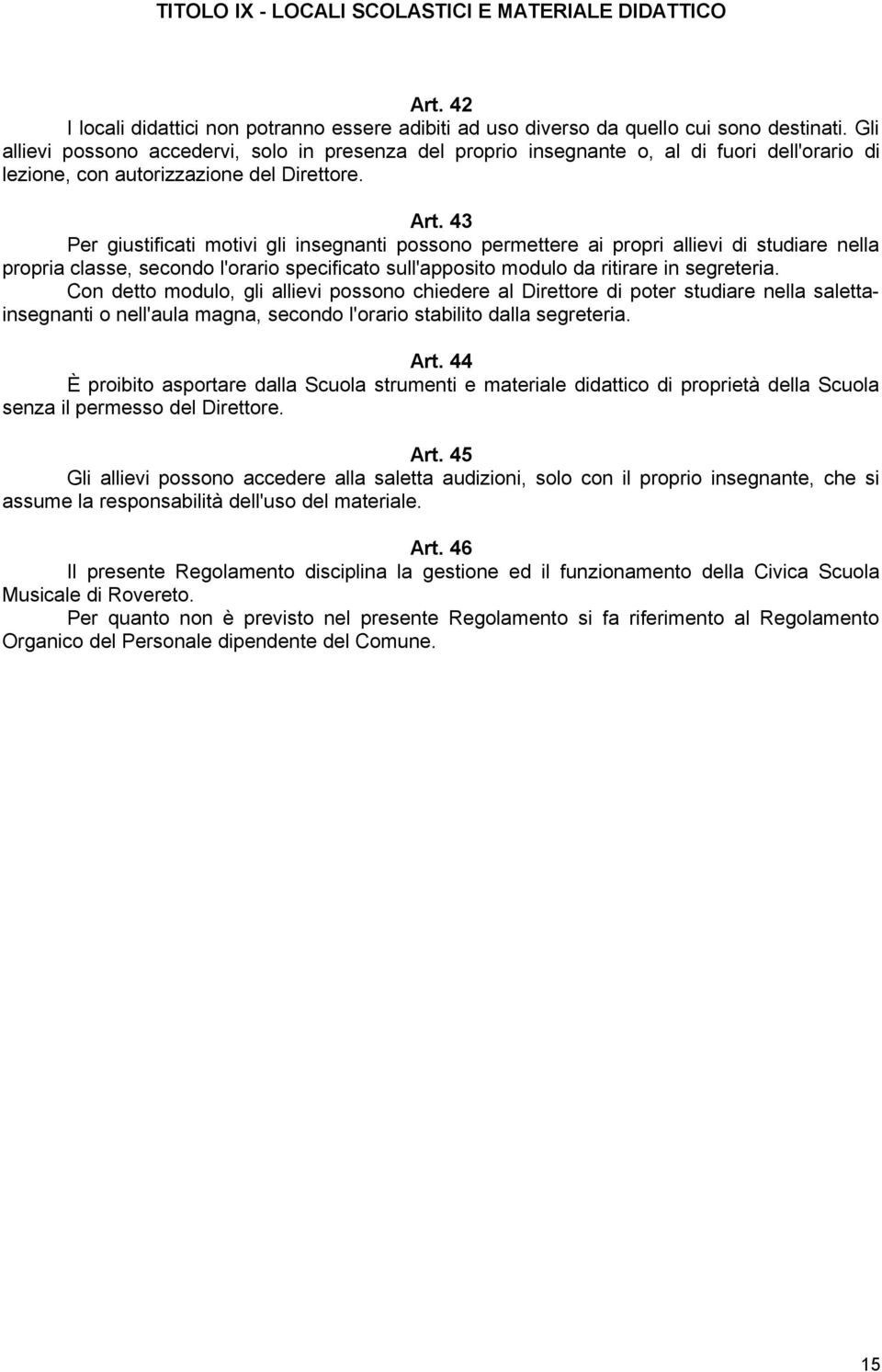 43 Per giustificati motivi gli insegnanti possono permettere ai propri allievi di studiare nella propria classe, secondo l'orario specificato sull'apposito modulo da ritirare in segreteria.