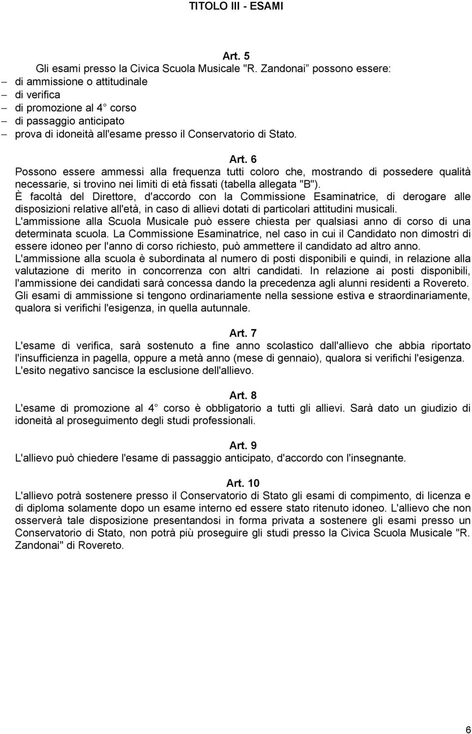 6 Possono essere ammessi alla frequenza tutti coloro che, mostrando di possedere qualità necessarie, si trovino nei limiti di età fissati (tabella allegata "B").