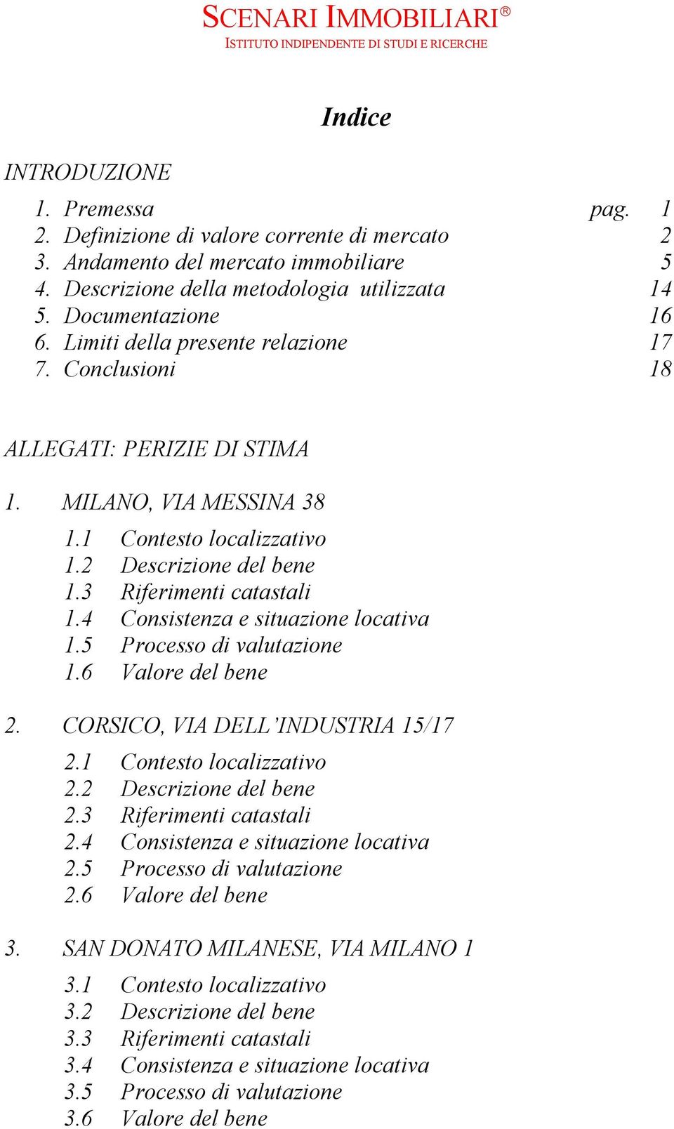 4 Consistenza e situazione locativa 1.5 Processo di valutazione 1.6 Valore del bene 2. CORSICO, VIA DELL INDUSTRIA 15/17 2.1 Contesto localizzativo 2.2 Descrizione del bene 2.