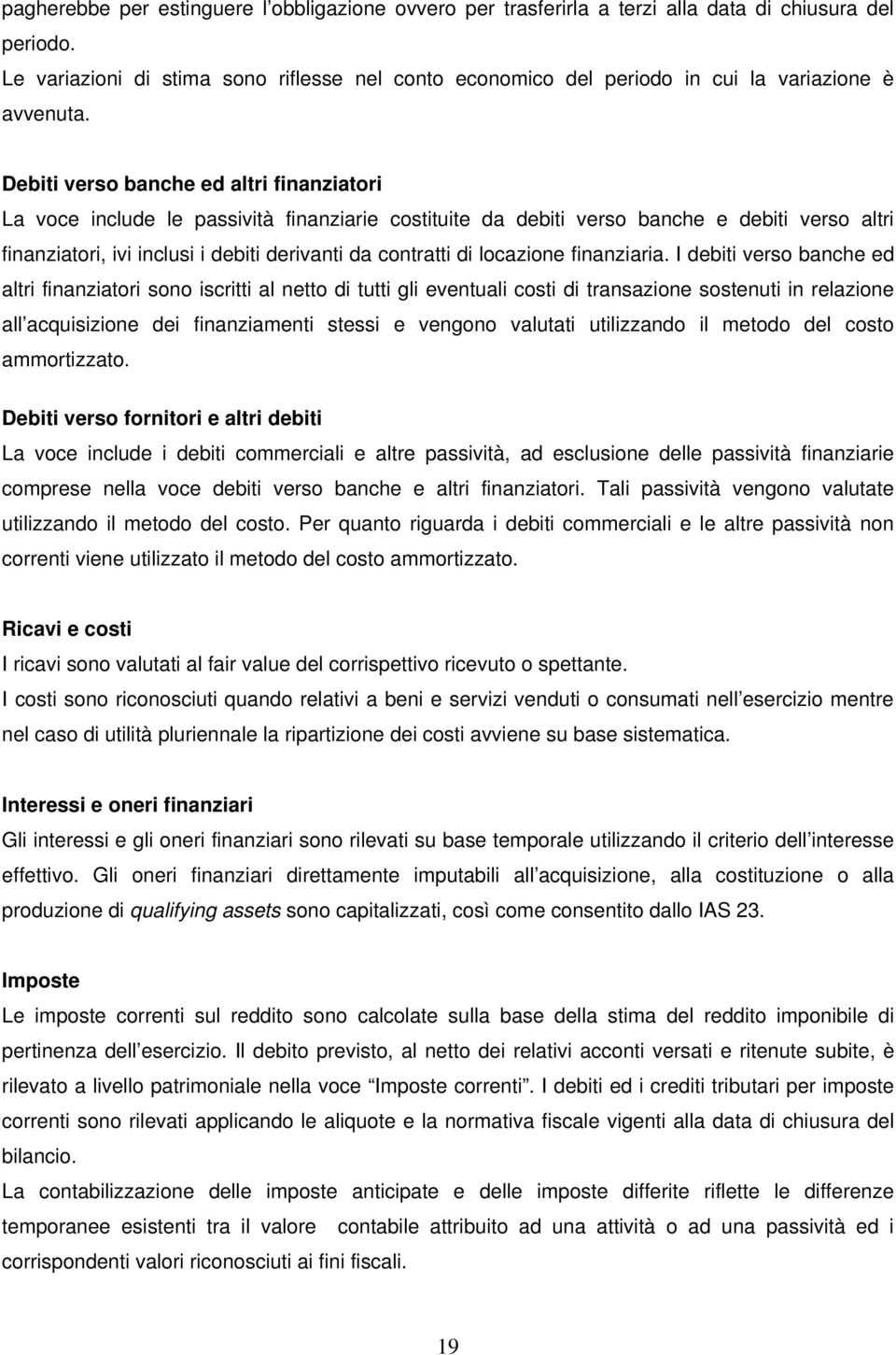 Debiti verso banche ed altri finanziatori La voce include le passività finanziarie costituite da debiti verso banche e debiti verso altri finanziatori, ivi inclusi i debiti derivanti da contratti di