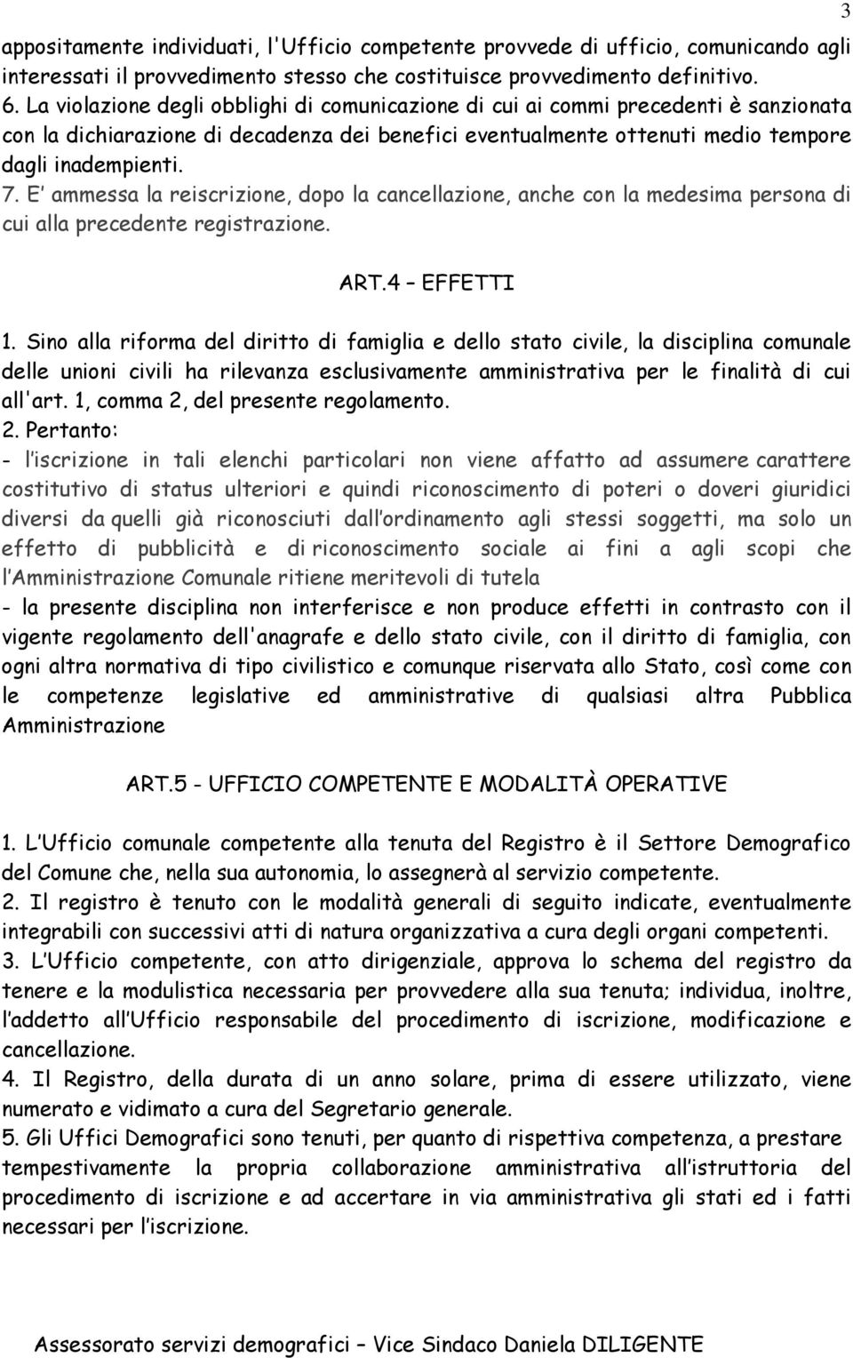 E ammessa la reiscrizione, dopo la cancellazione, anche con la medesima persona di cui alla precedente registrazione. ART.4 EFFETTI 3 1.