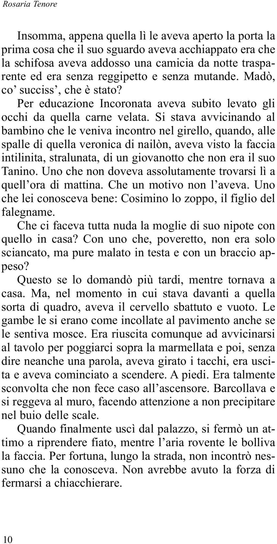 Si stava avvicinando al bambino che le veniva incontro nel girello, quando, alle spalle di quella veronica di nailòn, aveva visto la faccia intilinita, stralunata, di un giovanotto che non era il suo