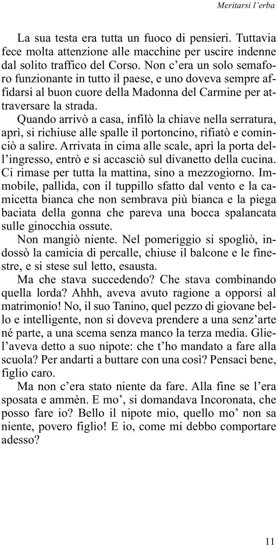 Quando arrivò a casa, infilò la chiave nella serratura, aprì, si richiuse alle spalle il portoncino, rifiatò e cominciò a salire.