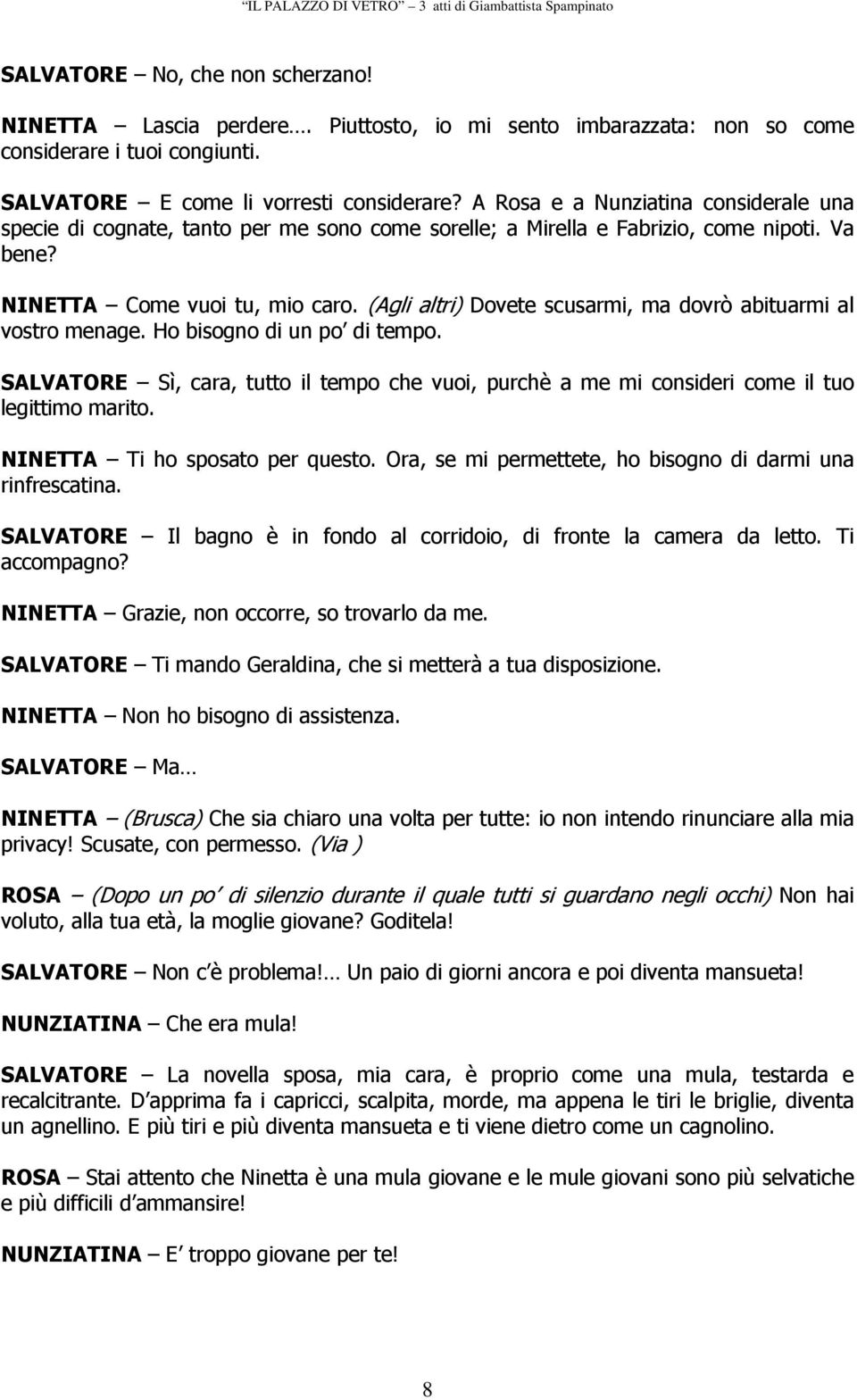 (Agli altri) Dovete scusarmi, ma dovrò abituarmi al vostro menage. Ho bisogno di un po di tempo. SALVATORE Sì, cara, tutto il tempo che vuoi, purchè a me mi consideri come il tuo legittimo marito.