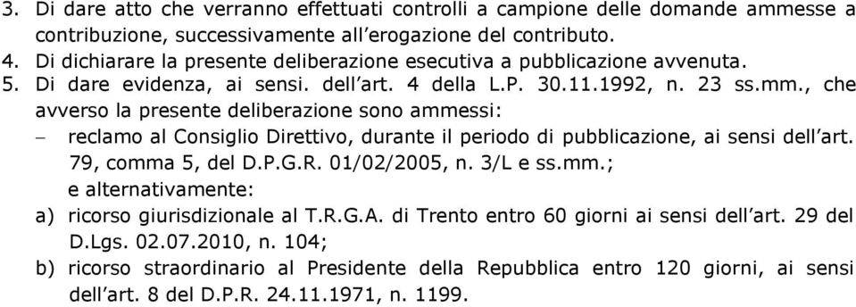 , che avverso la presente deliberazione sono ammessi: reclamo al Consiglio Direttivo, durante il periodo di pubblicazione, ai sensi dell art. 79, comma 5, del D.P.G.R. 01/02/2005, n. 3/L e ss.