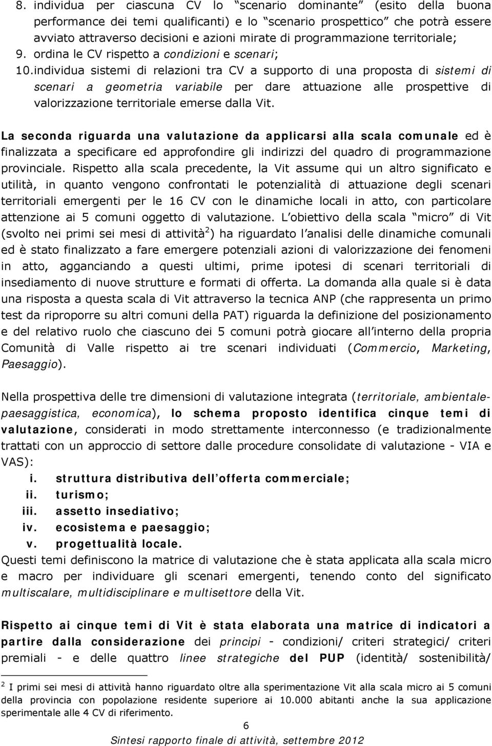 individua sistemi di relazioni tra CV a supporto di una proposta di sistemi di scenari a geometria variabile per dare attuazione alle prospettive di valorizzazione territoriale emerse dalla Vit.