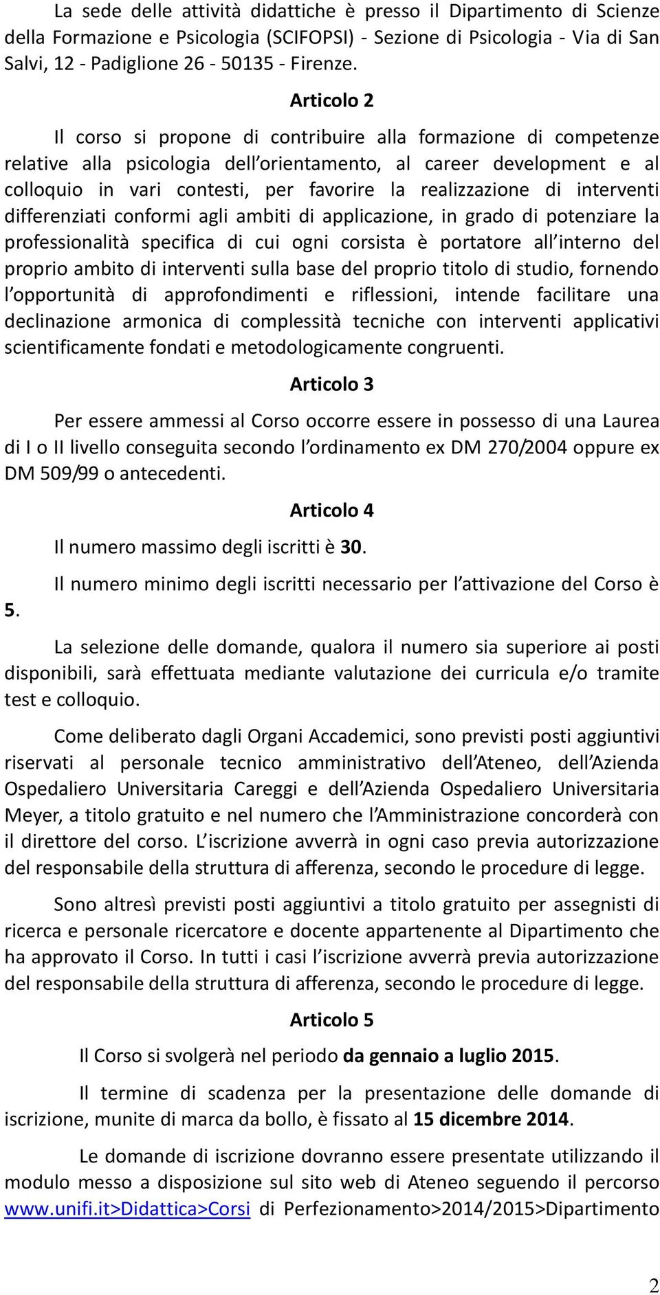 realizzazione di interventi differenziati conformi agli ambiti di applicazione, in grado di potenziare la professionalità specifica di cui ogni corsista è portatore all interno del proprio ambito di