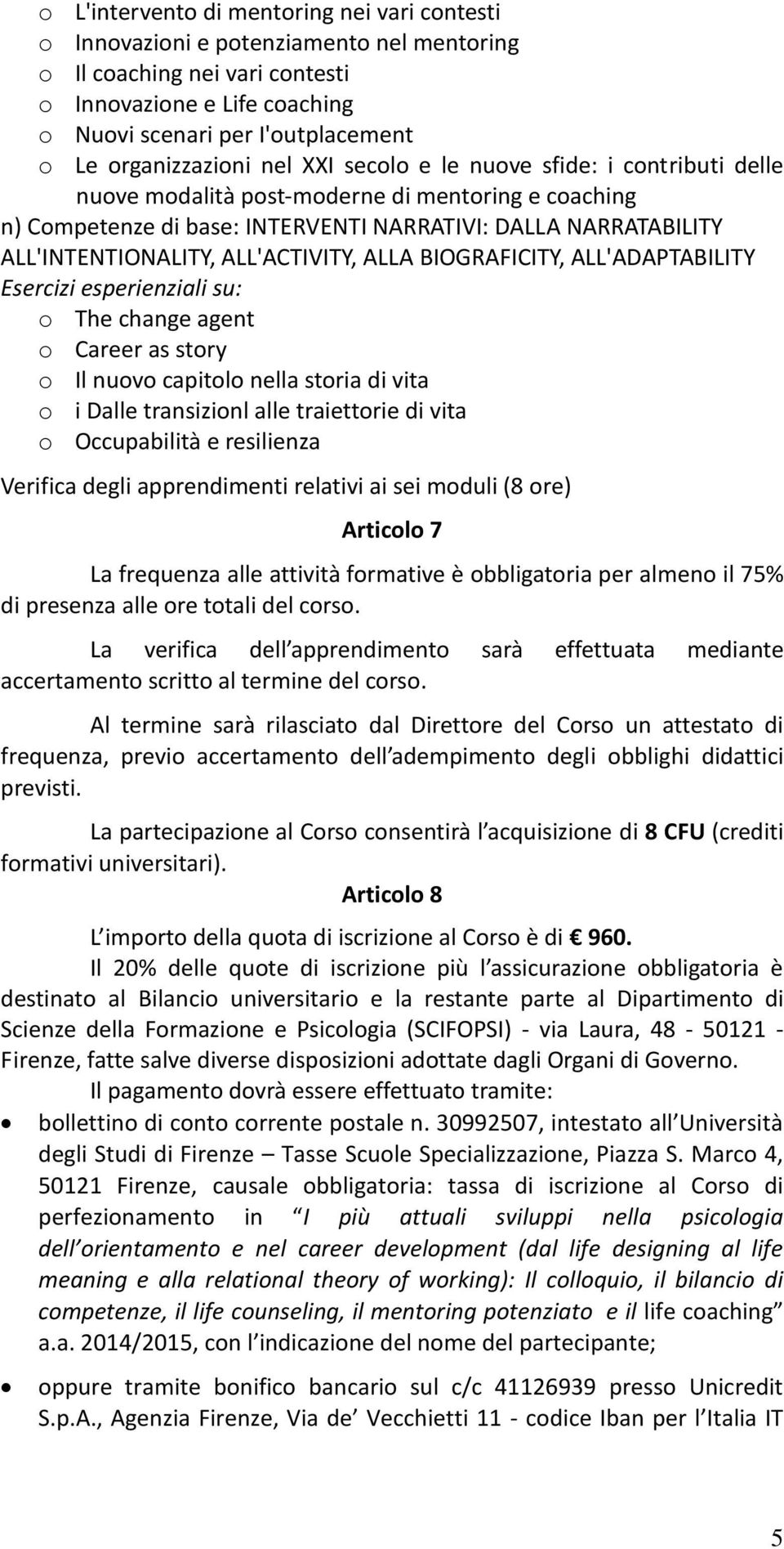 ALL'INTENTIONALITY, ALL'ACTIVITY, ALLA BIOGRAFICITY, ALL'ADAPTABILITY o The change agent o Career as story o Il nuovo capitolo nella storia di vita o i Dalle transizionl alle traiettorie di vita o