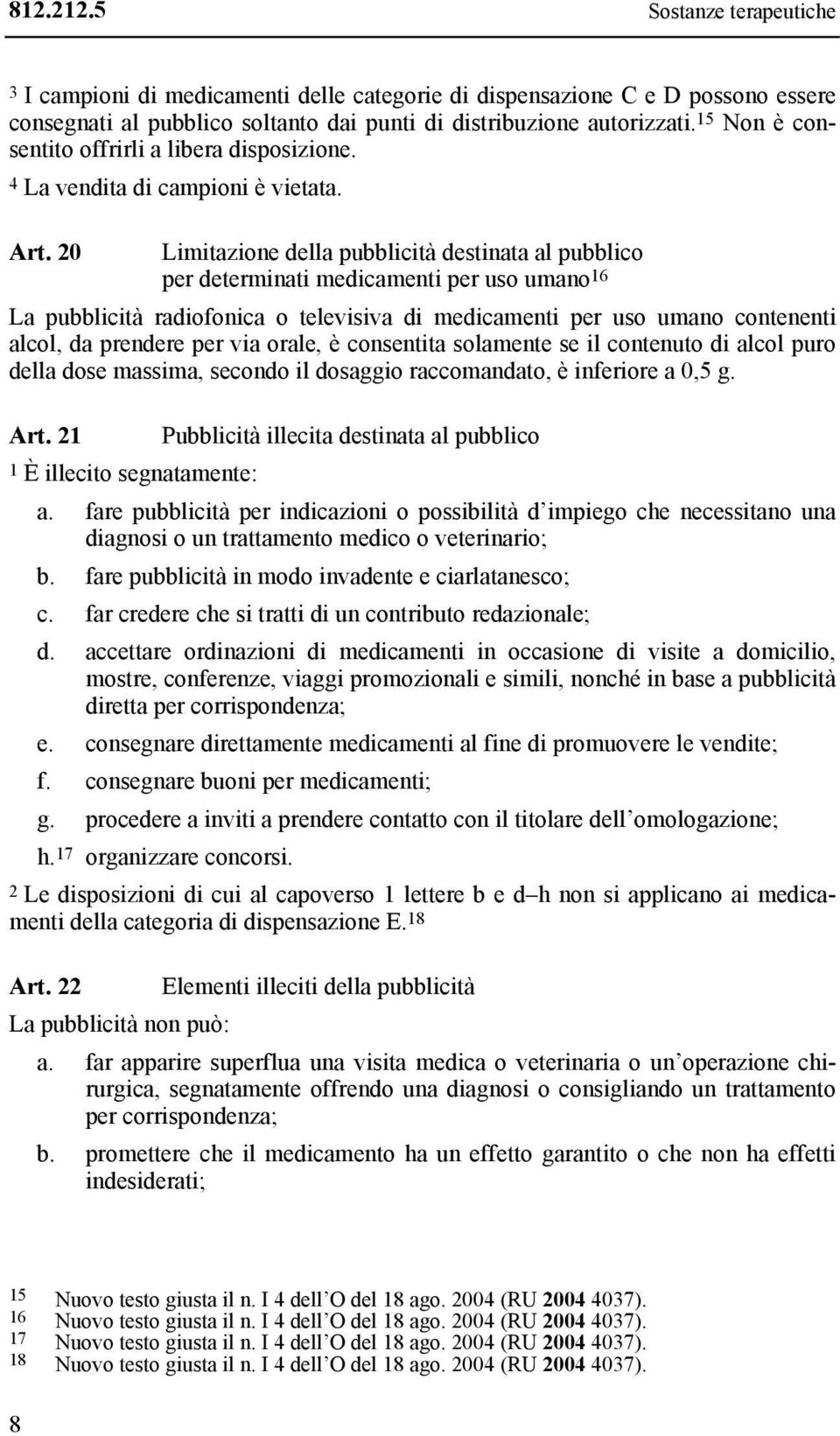 20 Limitazione della pubblicità destinata al pubblico per determinati medicamenti per uso umano 16 La pubblicità radiofonica o televisiva di medicamenti per uso umano contenenti alcol, da prendere