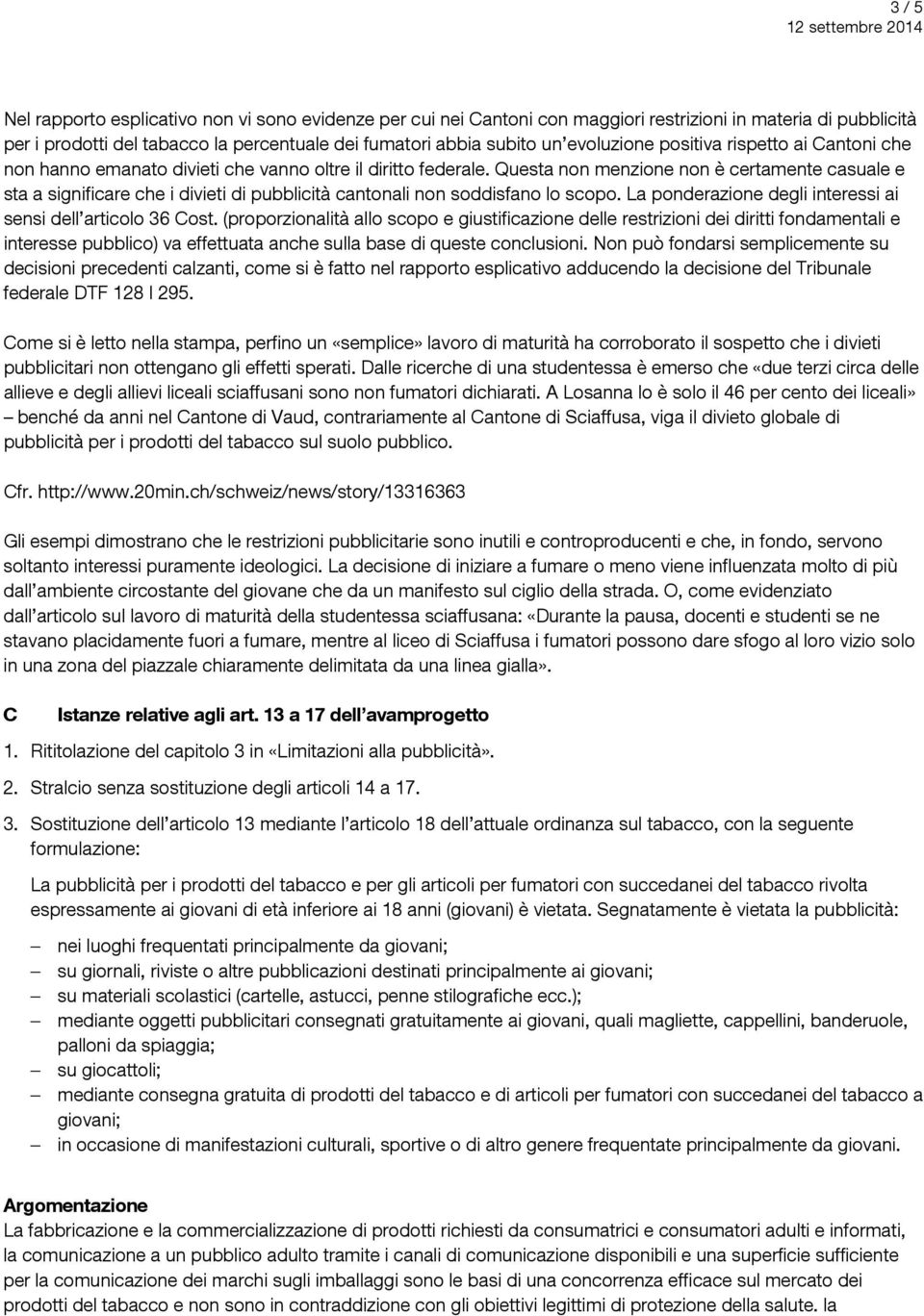 Questa non menzione non è certamente casuale e sta a significare che i divieti di pubblicità cantonali non soddisfano lo scopo. La ponderazione degli interessi ai sensi dell articolo 36 Cost.