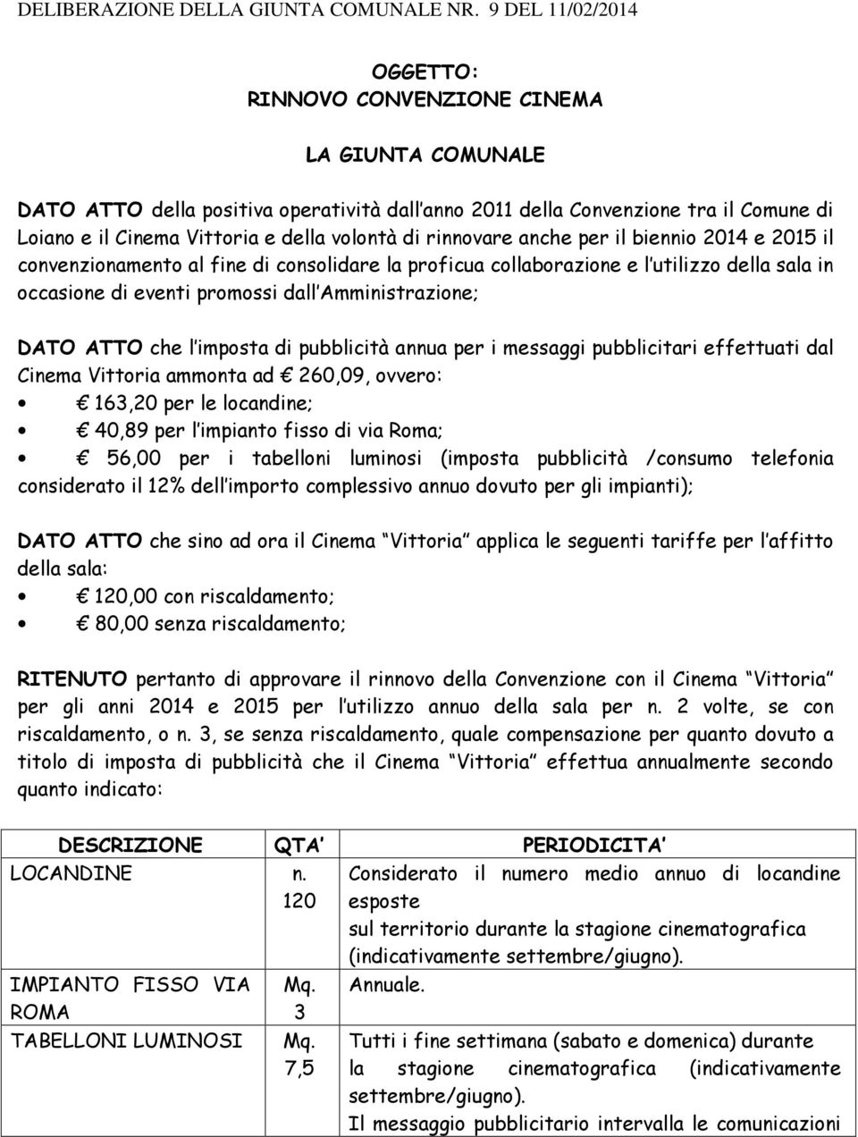 volontà di rinnovare anche per il biennio 2014 e 2015 il convenzionamento al fine di consolidare la proficua collaborazione e l utilizzo della sala in occasione di eventi promossi dall