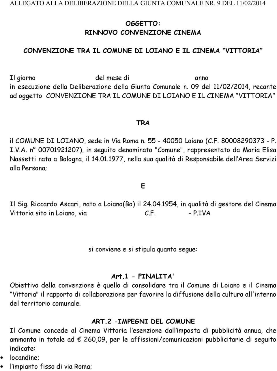 09 del 11/02/2014, recante ad oggetto CONVENZIONE TRA IL COMUNE DI LOIANO E IL CINEMA VITTORIA TRA il COMUNE DI LOIANO, sede in Via Roma n. 55-40050 Loiano (C.F. 80008290373 - P. I.V.A. n 00701921207), in seguito denominato "Comune", rappresentato da Maria Elisa Nassetti nata a Bologna, il 14.