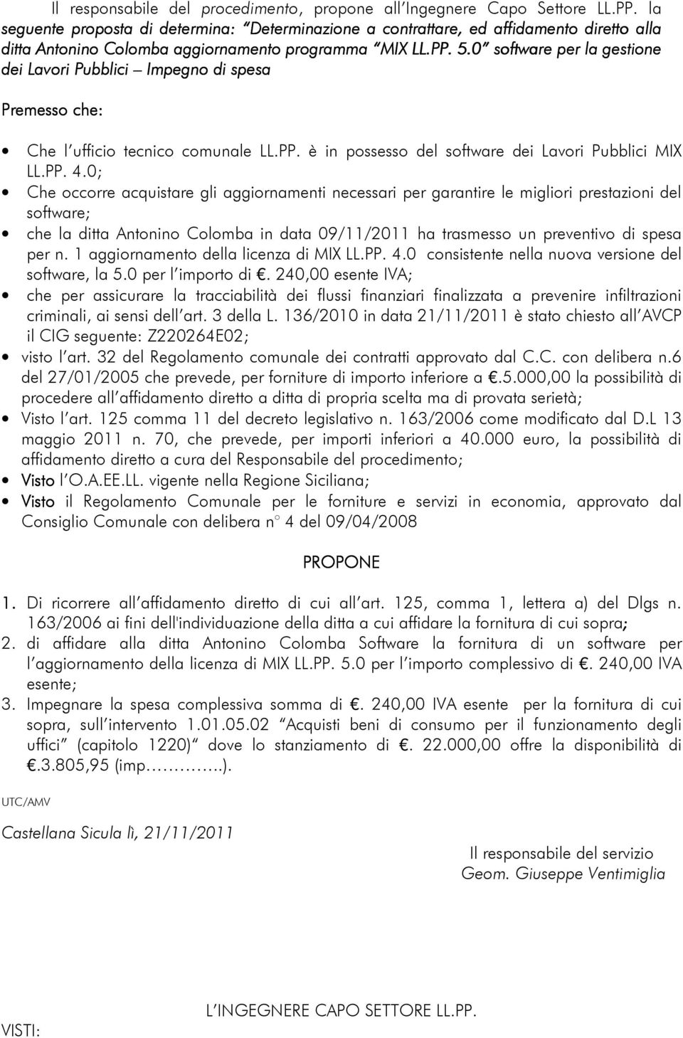 0 software per la gestione dei Lavori Pubblici Impegno di spesa Premesso che: Che l ufficio tecnico comunale LL.PP. è in possesso del software dei Lavori Pubblici MIX LL.PP. 4.