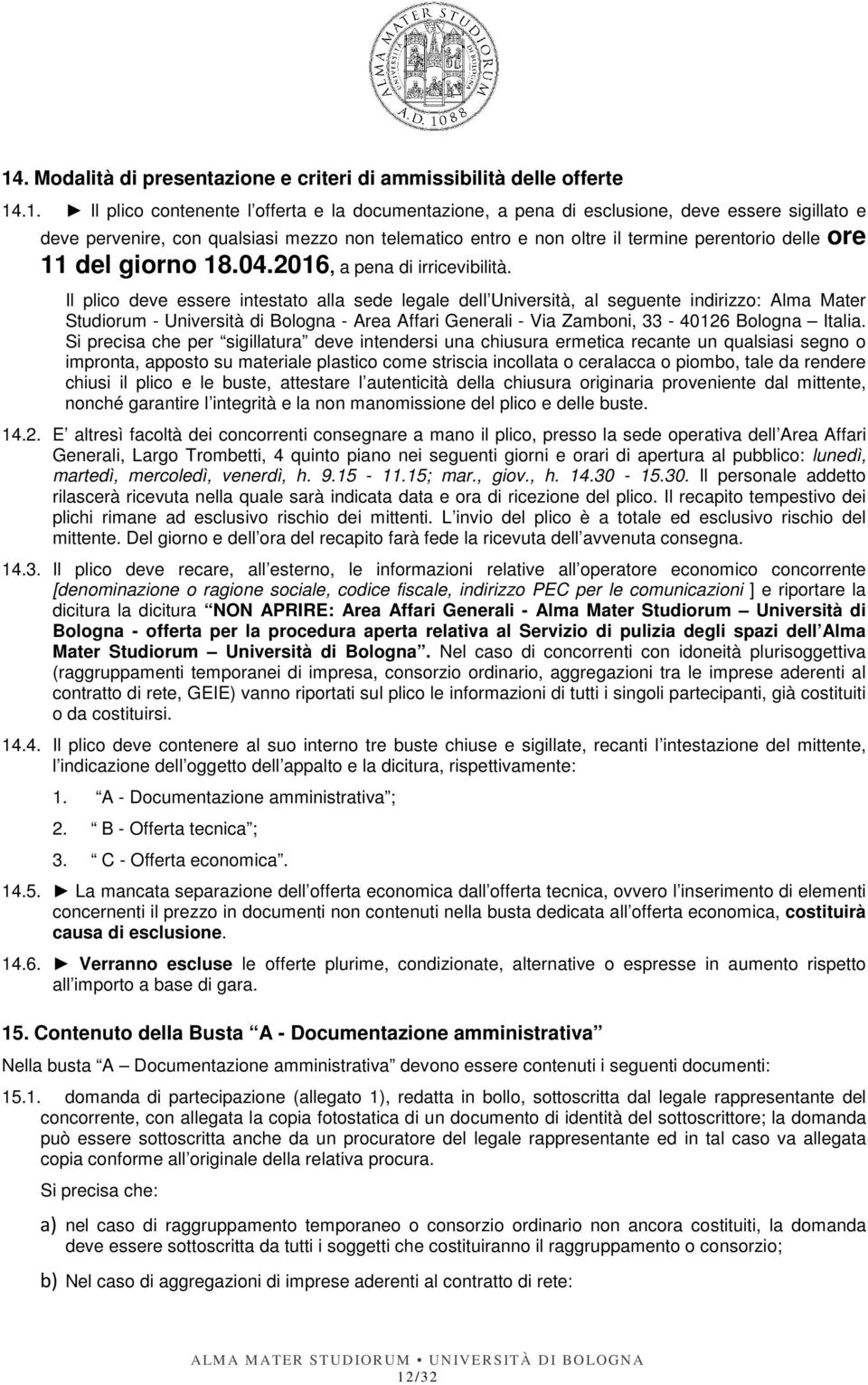 Il plico deve essere intestato alla sede legale dell Università, al seguente indirizzo: Alma Mater Studiorum - Università di Bologna - Area Affari Generali - Via Zamboni, 33-40126 Bologna Italia.