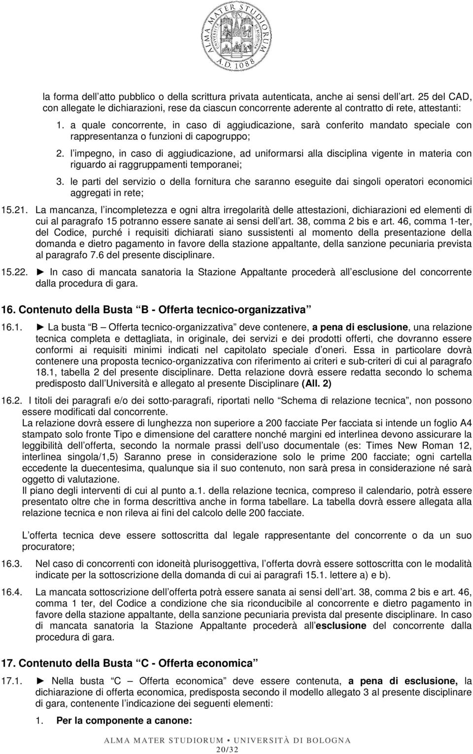 a quale concorrente, in caso di aggiudicazione, sarà conferito mandato speciale con rappresentanza o funzioni di capogruppo; 2.