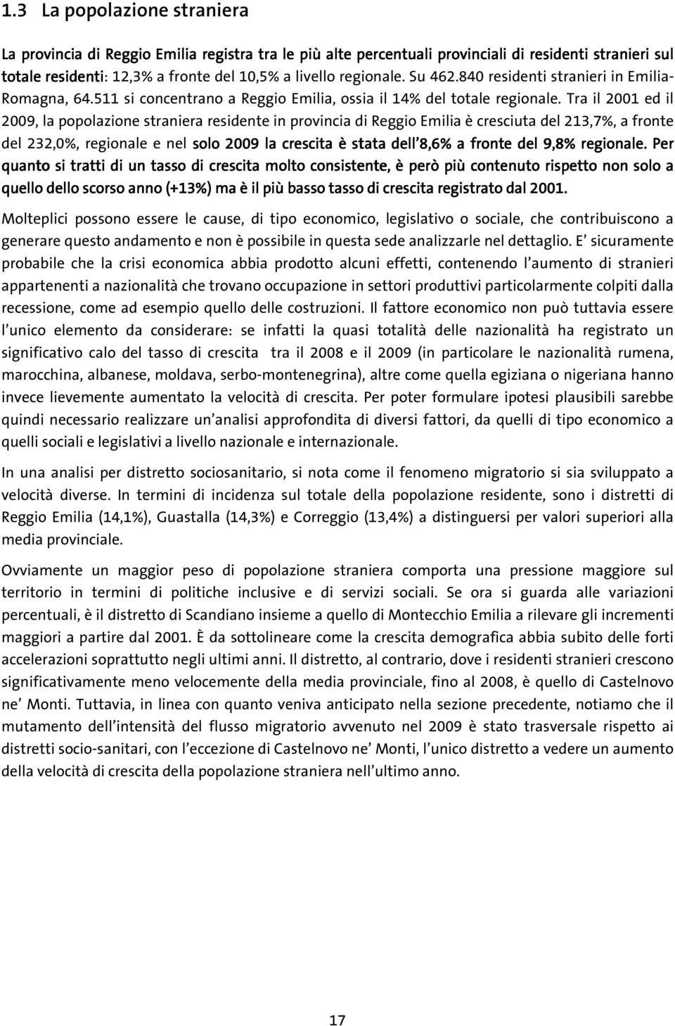 Tra il 2001 ed il 2009, la popolazione straniera residente in provincia di Reggio Emilia è cresciuta del 213,7%, a fronte del 232,0%, regionale e nel solo 2009 la crescita è stata dell 8,6% a fronte