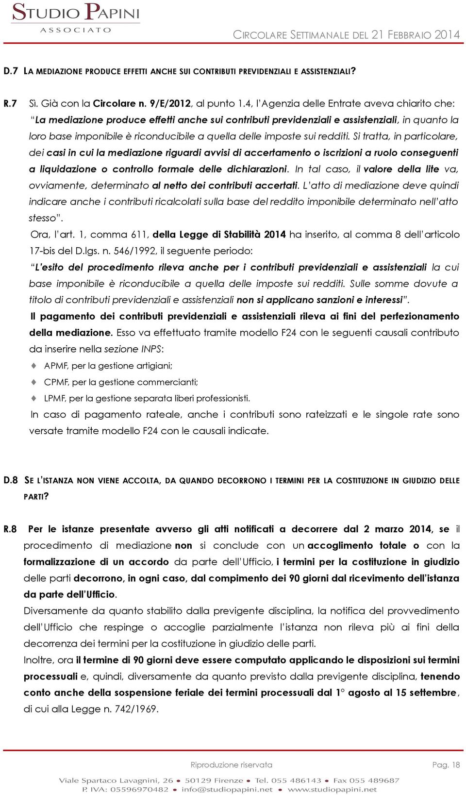 imposte sui redditi. Si tratta, in particolare, dei casi in cui la mediazione riguardi avvisi di accertamento o iscrizioni a ruolo conseguenti a liquidazione o controllo formale delle dichiarazioni.