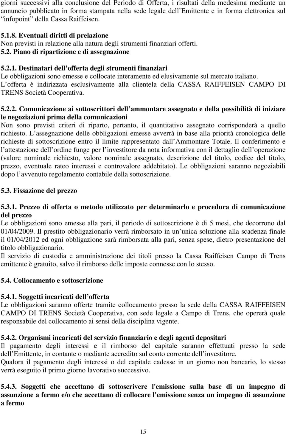 L offerta è indirizzata esclusivamente alla clientela della CASSA RAIFFEISEN CAMPO DI TRENS Società Cooperativa. 5.2.