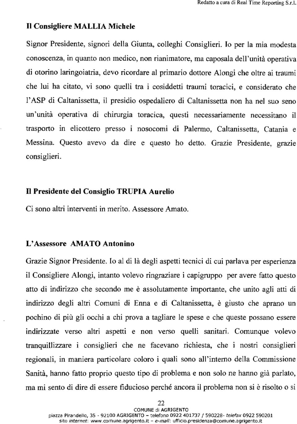 lui ha citato, vi sono quelli tra i cosiddetti traumi toracici, e considerato che l'asp di Caltanissetta, il presidio ospedaliere di Caltanissetta non ha nel suo seno un'unità operativa di chinirgia