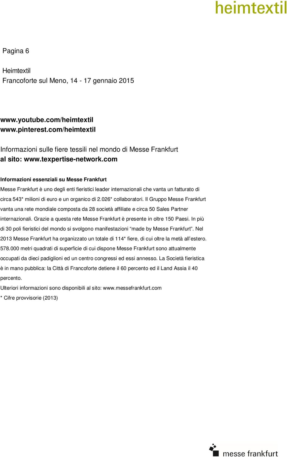 026* collaboratori. Il Gruppo Messe Frankfurt vanta una rete mondiale composta da 28 società affiliate e circa 50 Sales Partner internazionali.