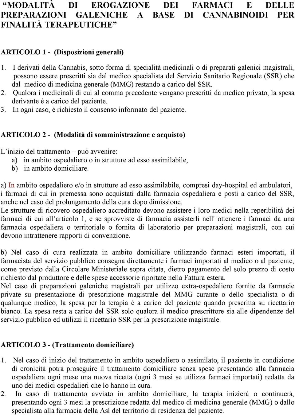 medico di medicina generale (MMG) restando a carico del SSR. 2. Qualora i medicinali di cui al comma precedente vengano prescritti da medico privato, la spesa derivante è a carico del paziente. 3.