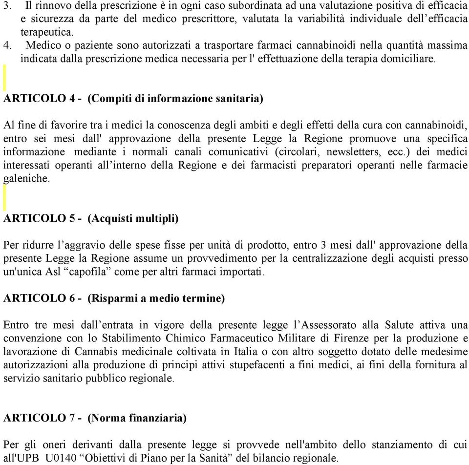 Medico o paziente sono autorizzati a trasportare farmaci cannabinoidi nella quantità massima indicata dalla prescrizione medica necessaria per l' effettuazione della terapia domiciliare.