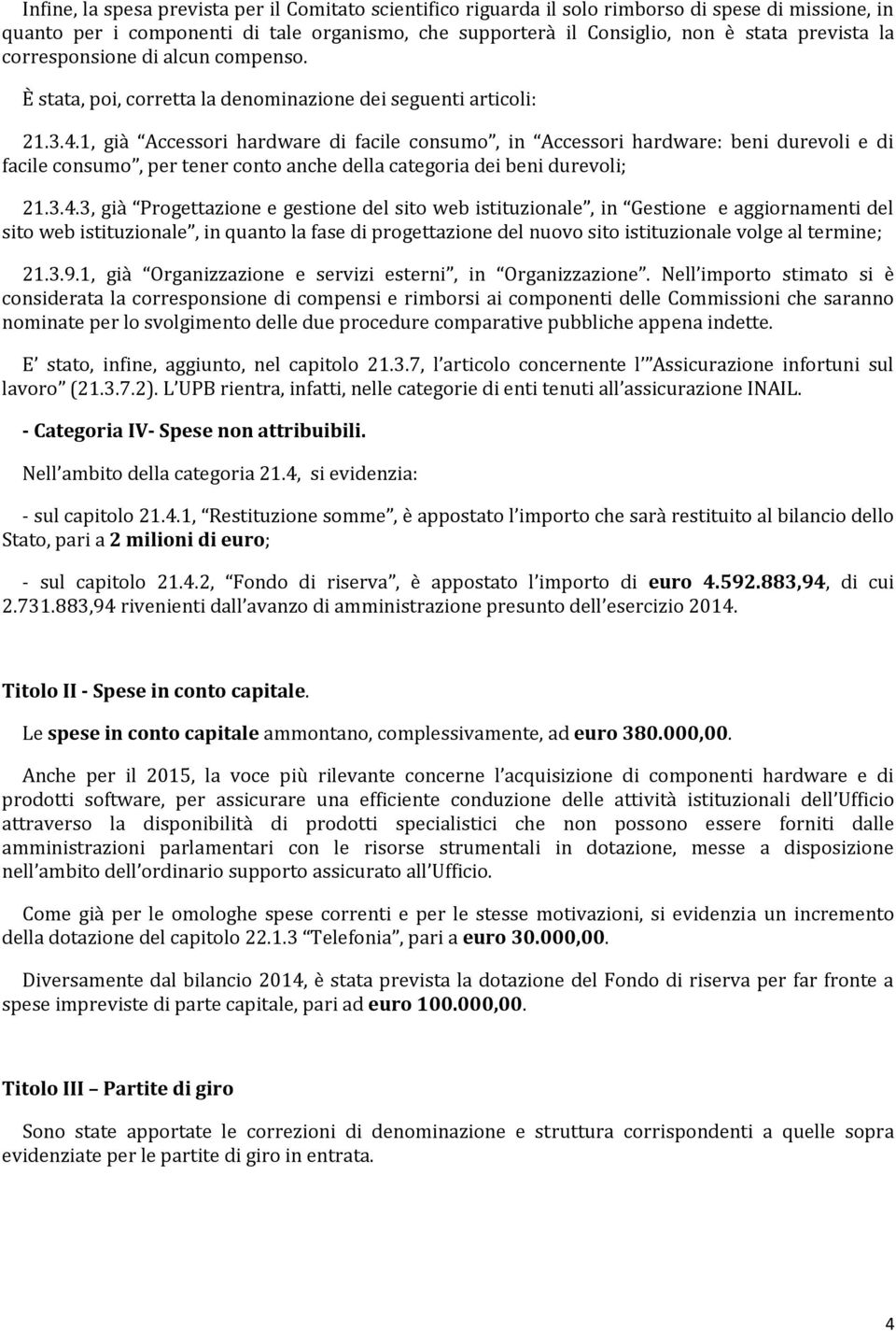 1, già Accessori hardware di facile consumo, in Accessori hardware: beni durevoli e di facile consumo, per tener conto anche della categoria dei beni durevoli; 21.3.4.