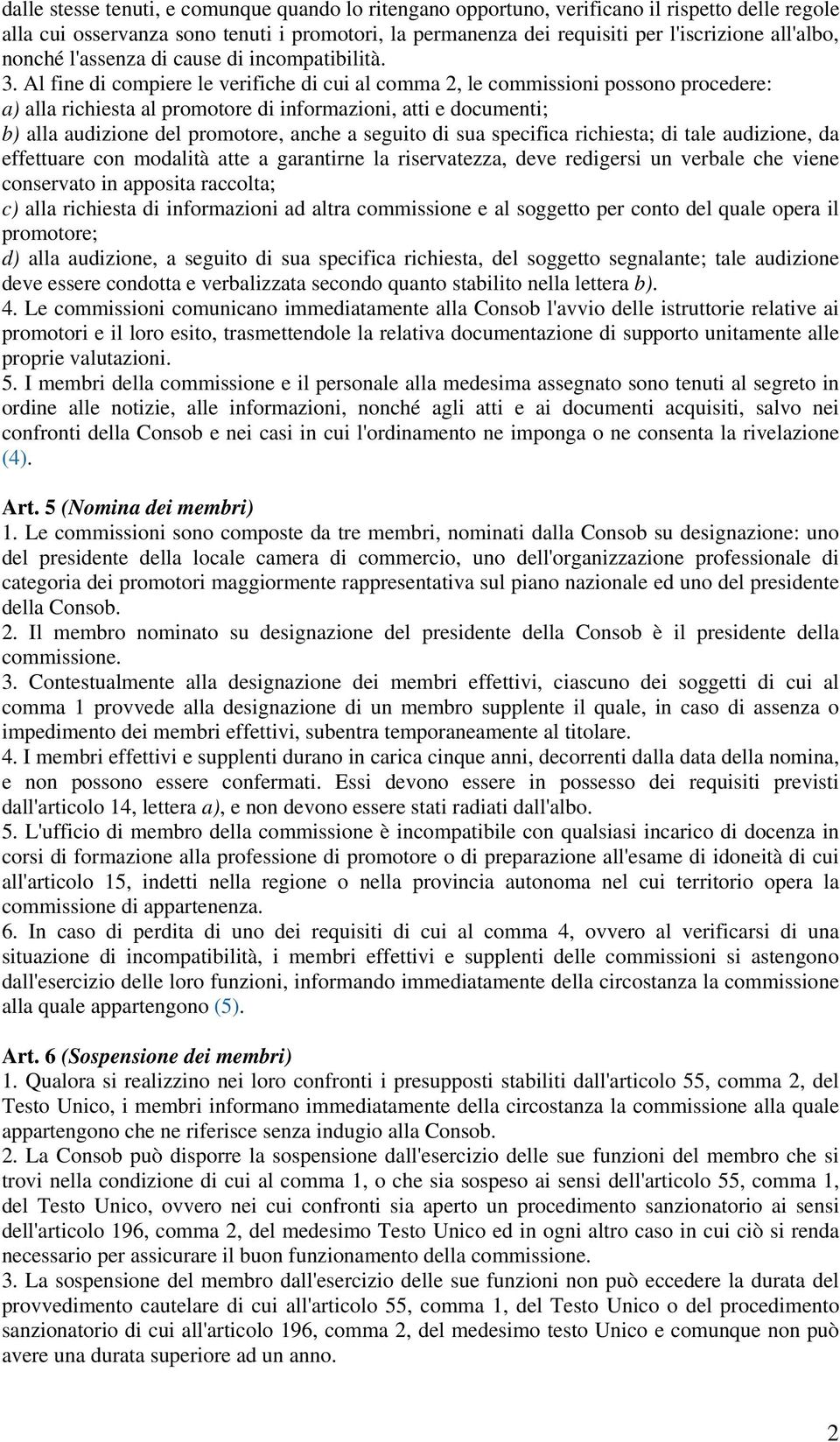 Al fine di compiere le verifiche di cui al comma 2, le commissioni possono procedere: a) alla richiesta al promotore di informazioni, atti e documenti; b) alla audizione del promotore, anche a