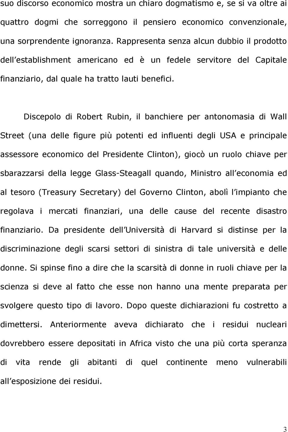 Discepolo di Robert Rubin, il banchiere per antonomasia di Wall Street (una delle figure più potenti ed influenti degli USA e principale assessore economico del Presidente Clinton), giocò un ruolo