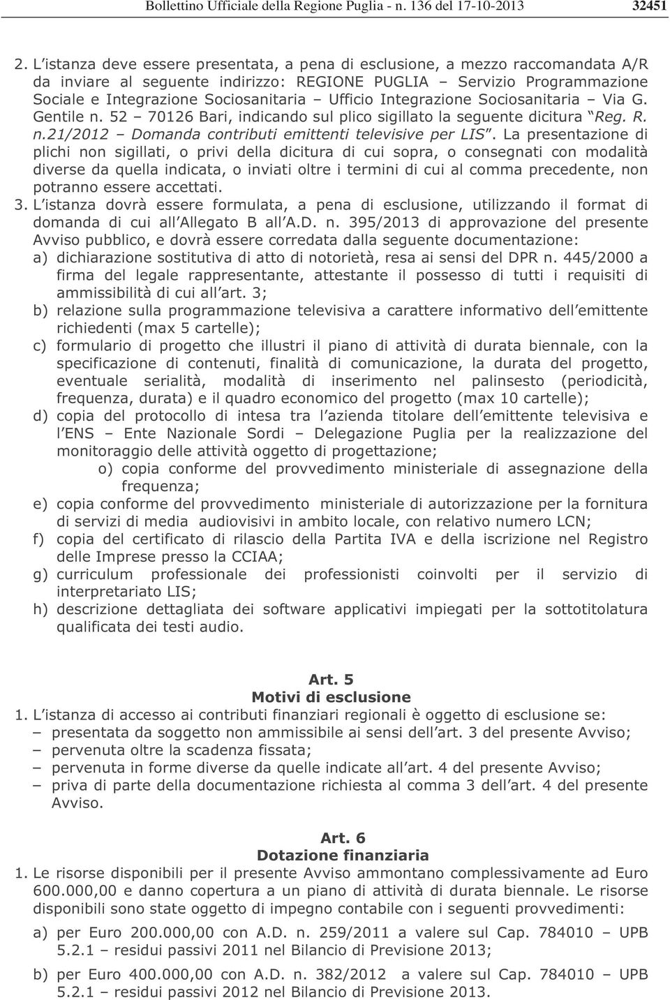 Integrazione Sociosanitaria Via G. Gentile n. 52 70126 Bari, indicando sul plico sigillato la seguente dicitura Reg. R. n.21/2012 Domanda contributi emittenti televisive per LIS.