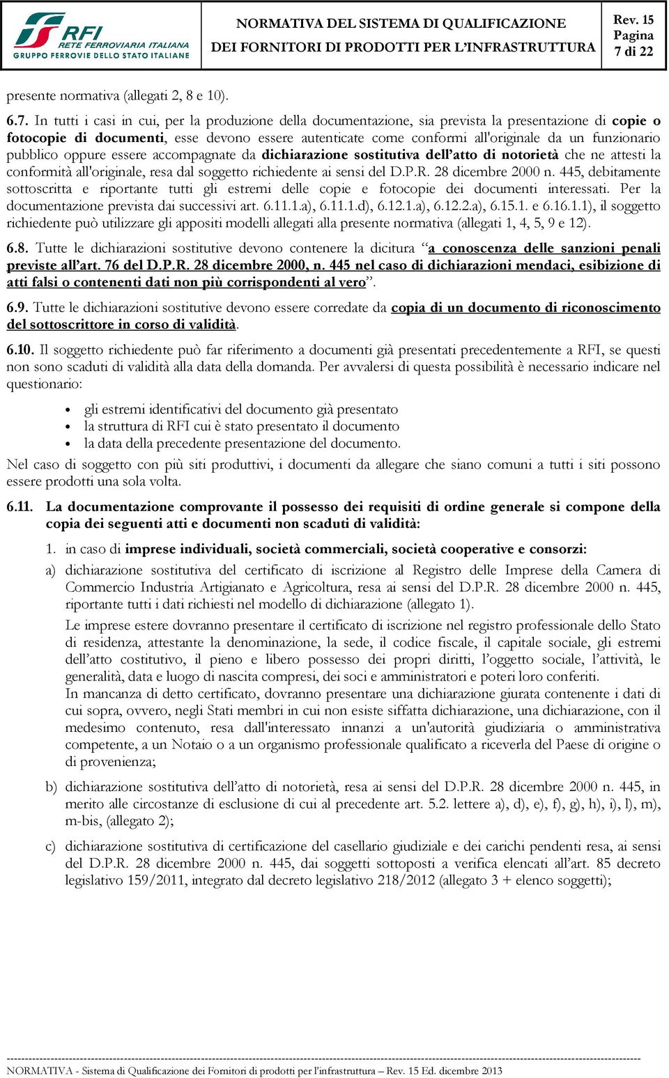 resa dal soggetto richiedente ai sensi del D.P.R. 28 dicembre 2000 n. 445, debitamente sottoscritta e riportante tutti gli estremi delle copie e fotocopie dei documenti interessati.