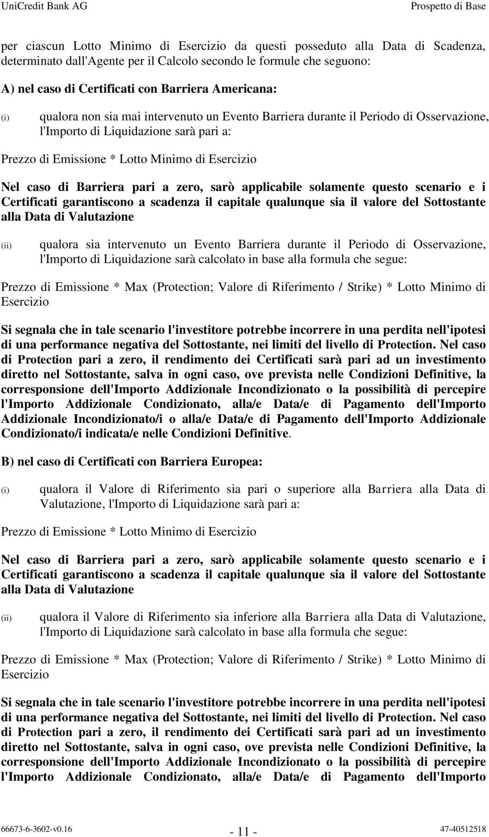 di Barriera pari a zero, sarò applicabile solamente questo scenario e i Certificati garantiscono a scadenza il capitale qualunque sia il valore del Sottostante alla Data di Valutazione (ii) qualora