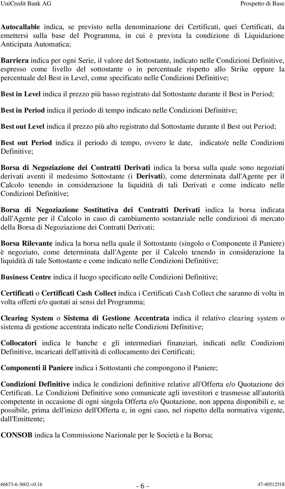 Best in Level, come specificato nelle Condizioni Definitive; Best in Level indica il prezzo più basso registrato dal Sottostante durante il Best in Period; Best in Period indica il periodo di tempo