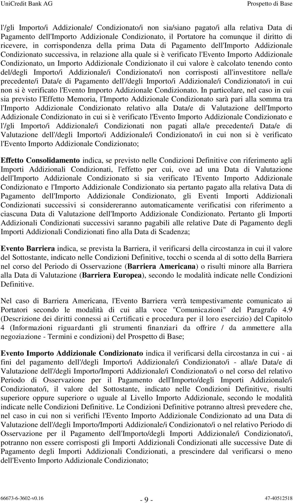 Addizionale Condizionato il cui valore è calcolato tenendo conto del/degli Importo/i Addizionale/i Condizionato/i non corrisposti all'investitore nella/e precedente/i Data/e di Pagamento dell'/degli