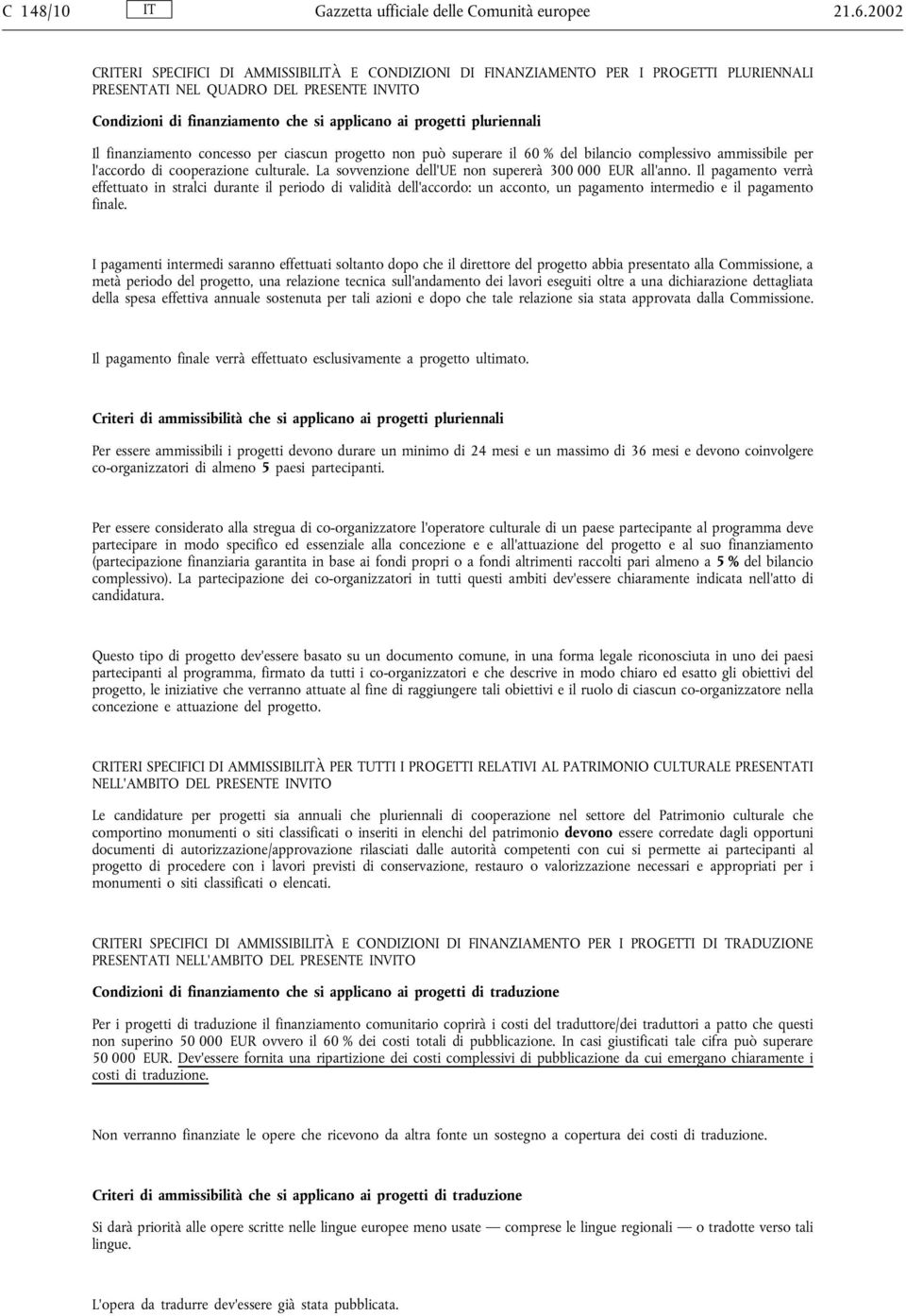 pluriennali Il finanziamento concesso per ciascun progetto non può superare il 60 % del bilancio complessivo ammissibile per l'accordo di cooperazione culturale.