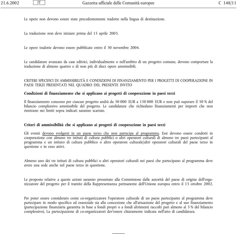 Le candidature avanzate da case editrici, individualmente o nell'ambito di un progetto comune, devono comportare la traduzione di almeno quattro e di non più di dieci opere ammissibili.