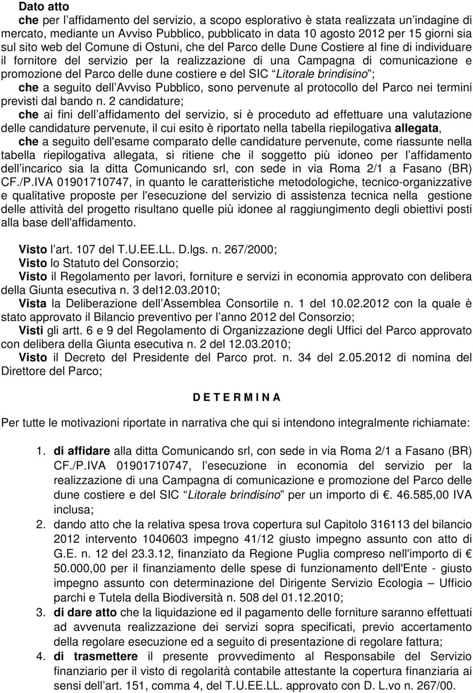 costiere e del SIC Litorale brindisino ; che a seguito dell Avviso Pubblico, sono pervenute al protocollo del Parco nei termini previsti dal bando n.