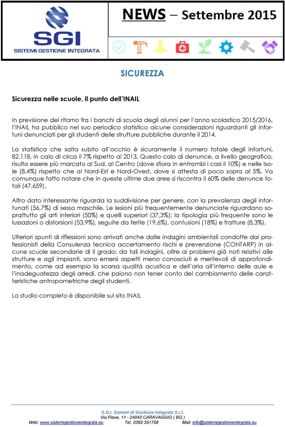 La statistica che salta subito all occhio è sicuramente il numero totale degli infortuni, 82.118, in calo di circa il 7% rispetto al 2013.