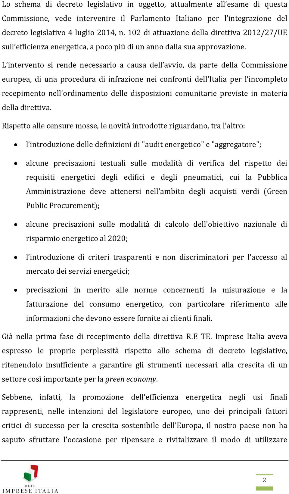 L intervento si rende necessario a causa dell avvio, da parte della Commissione europea, di una procedura di infrazione nei confronti dell'italia per l incompleto recepimento nell ordinamento delle