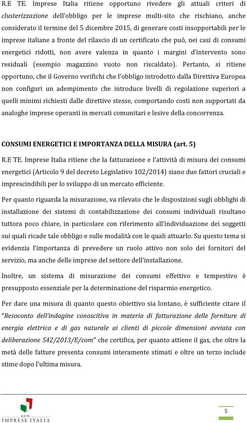 costi insopportabili per le imprese italiane a fronte del rilascio di un certificato che può, nei casi di consumi energetici ridotti, non avere valenza in quanto i margini d intervento sono residuali