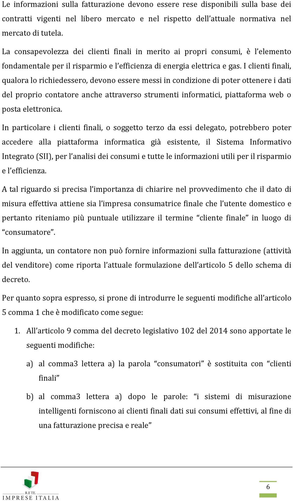 I clienti finali, qualora lo richiedessero, devono essere messi in condizione di poter ottenere i dati del proprio contatore anche attraverso strumenti informatici, piattaforma web o posta