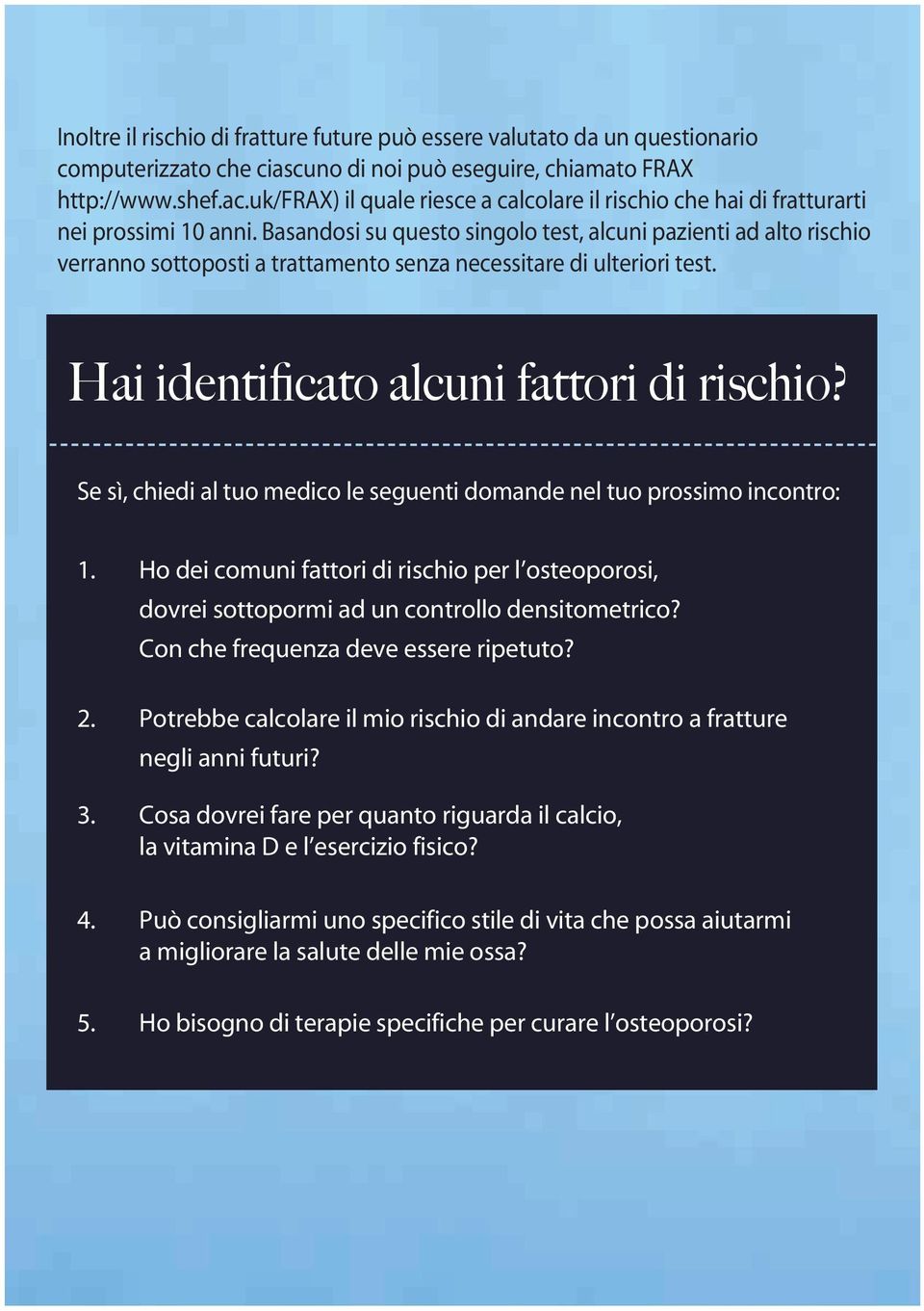 Basandosi su questo singolo test, alcuni pazienti ad alto rischio verran sottoposti a trattamento senza necessitare di ulteriori test. Hai identificato alcuni fattori di rischio?